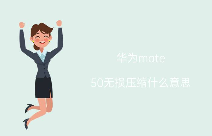 华为mate 50无损压缩什么意思